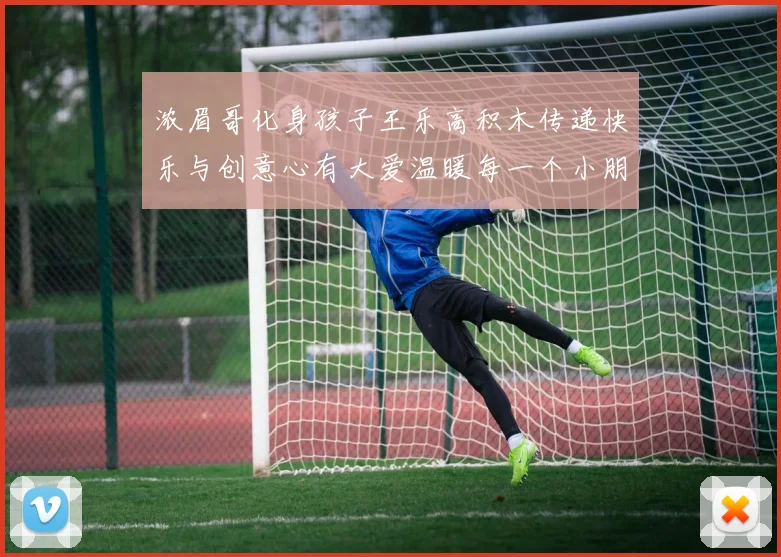 浓眉哥化身孩子王乐高积木传递快乐与创意心有大爱温暖每一个小朋友