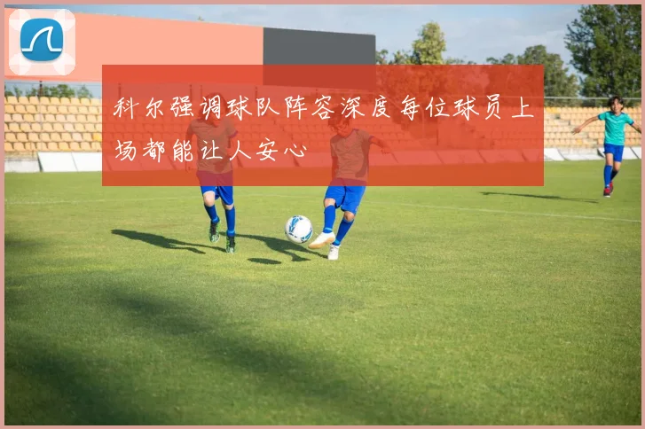 科尔强调球队阵容深度每位球员上场都能让人安心